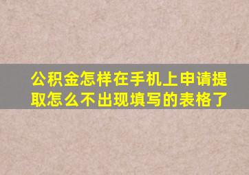 公积金怎样在手机上申请提取怎么不出现填写的表格了