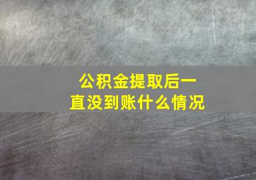 公积金提取后一直没到账什么情况