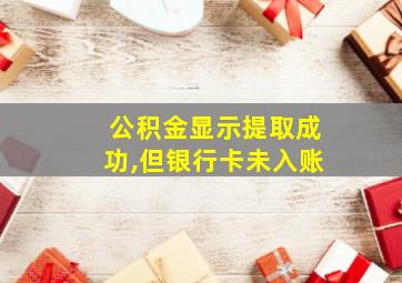 公积金显示提取成功,但银行卡未入账