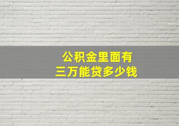 公积金里面有三万能贷多少钱