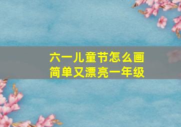 六一儿童节怎么画简单又漂亮一年级