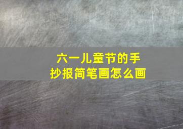 六一儿童节的手抄报简笔画怎么画