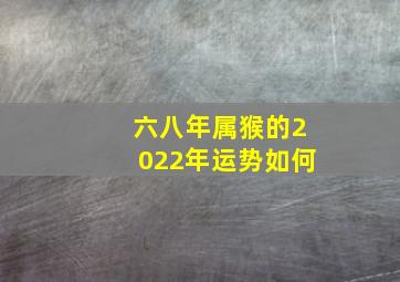 六八年属猴的2022年运势如何