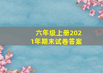 六年级上册2021年期末试卷答案