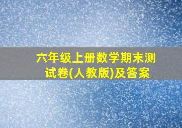 六年级上册数学期末测试卷(人教版)及答案