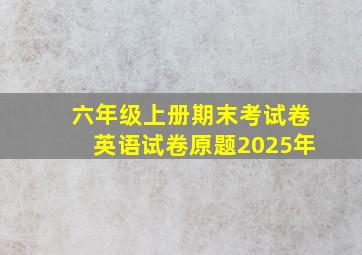 六年级上册期末考试卷英语试卷原题2025年