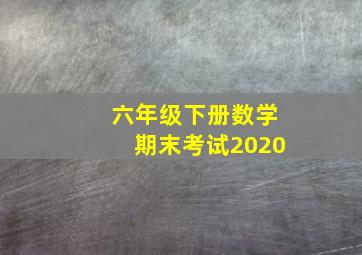 六年级下册数学期末考试2020