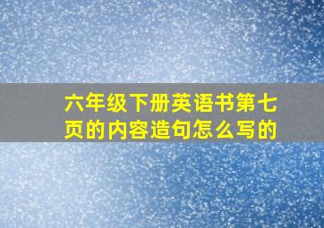 六年级下册英语书第七页的内容造句怎么写的