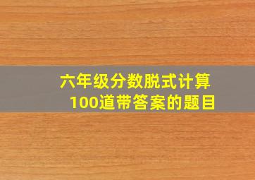 六年级分数脱式计算100道带答案的题目