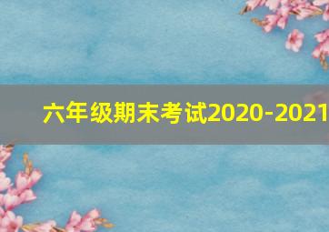 六年级期末考试2020-2021