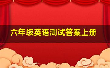 六年级英语测试答案上册