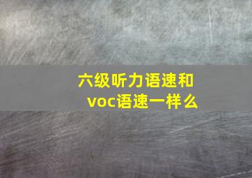 六级听力语速和voc语速一样么