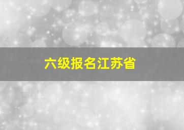 六级报名江苏省