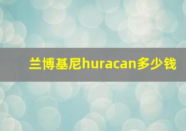 兰博基尼huracan多少钱