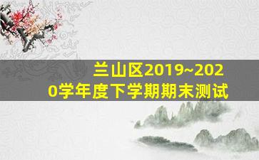 兰山区2019~2020学年度下学期期末测试