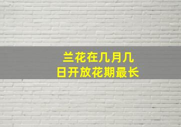 兰花在几月几日开放花期最长