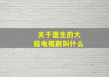 关于医生的大陆电视剧叫什么