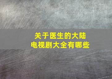 关于医生的大陆电视剧大全有哪些