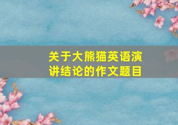 关于大熊猫英语演讲结论的作文题目