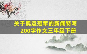 关于奥运冠军的新闻特写200字作文三年级下册