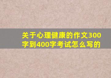 关于心理健康的作文300字到400字考试怎么写的