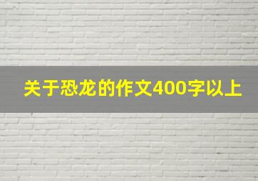 关于恐龙的作文400字以上