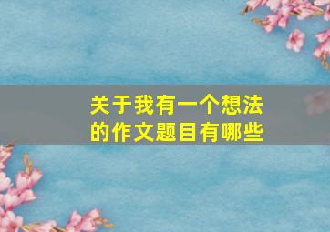 关于我有一个想法的作文题目有哪些