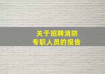 关于招聘消防专职人员的报告