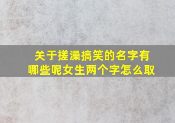 关于搓澡搞笑的名字有哪些呢女生两个字怎么取