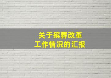 关于殡葬改革工作情况的汇报