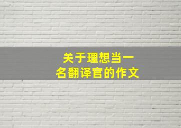 关于理想当一名翻译官的作文