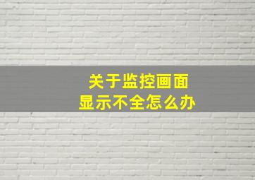 关于监控画面显示不全怎么办