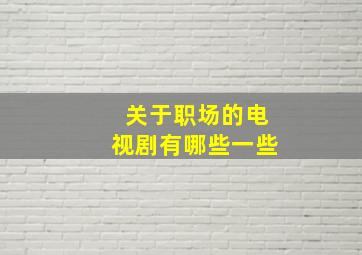 关于职场的电视剧有哪些一些