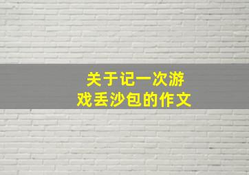 关于记一次游戏丢沙包的作文