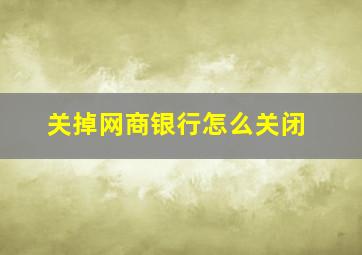 关掉网商银行怎么关闭