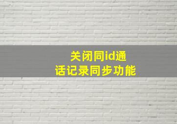 关闭同id通话记录同步功能