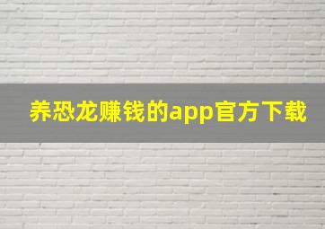 养恐龙赚钱的app官方下载