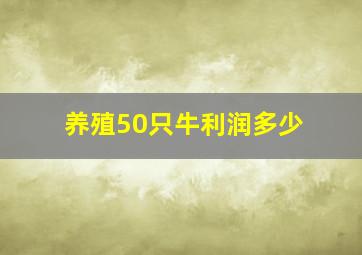 养殖50只牛利润多少