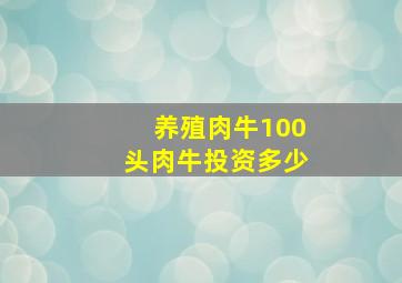 养殖肉牛100头肉牛投资多少