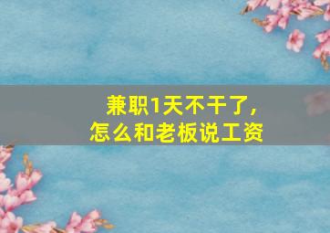 兼职1天不干了,怎么和老板说工资