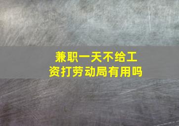 兼职一天不给工资打劳动局有用吗