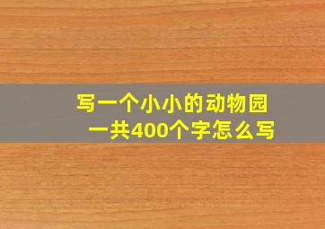 写一个小小的动物园一共400个字怎么写