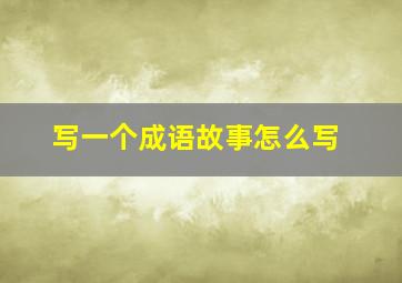 写一个成语故事怎么写