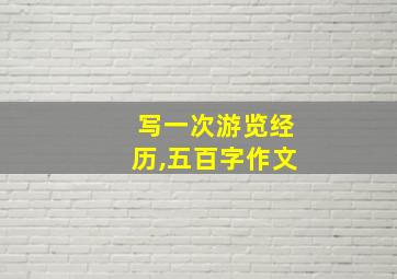 写一次游览经历,五百字作文