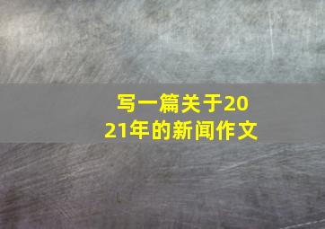 写一篇关于2021年的新闻作文