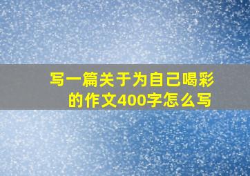 写一篇关于为自己喝彩的作文400字怎么写