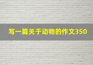 写一篇关于动物的作文350