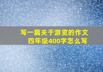 写一篇关于游览的作文四年级400字怎么写