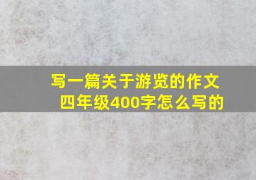 写一篇关于游览的作文四年级400字怎么写的