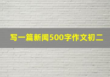 写一篇新闻500字作文初二